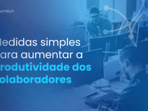 4 Dicas Para Aumentar A Produtividade Da Sua Equipe Lumiun Blog