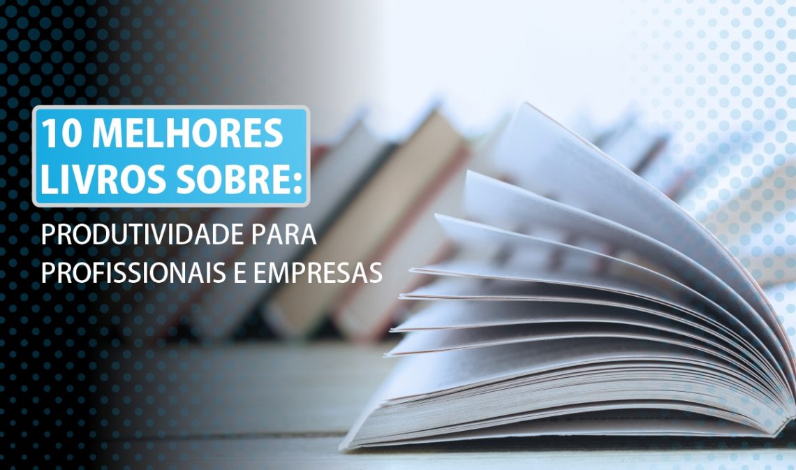 10 melhores livros sobre produtividade para profissionais e empresas