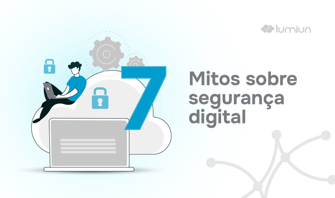 7 mitos sobre segurança digital que colocam sua empresa em risco