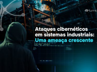 Ataque cibernético em sistemas industriais: Uma ameaça crescente