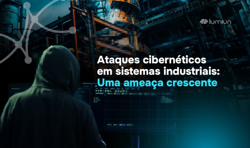 Ataque cibernético em sistemas industriais: Uma ameaça crescente