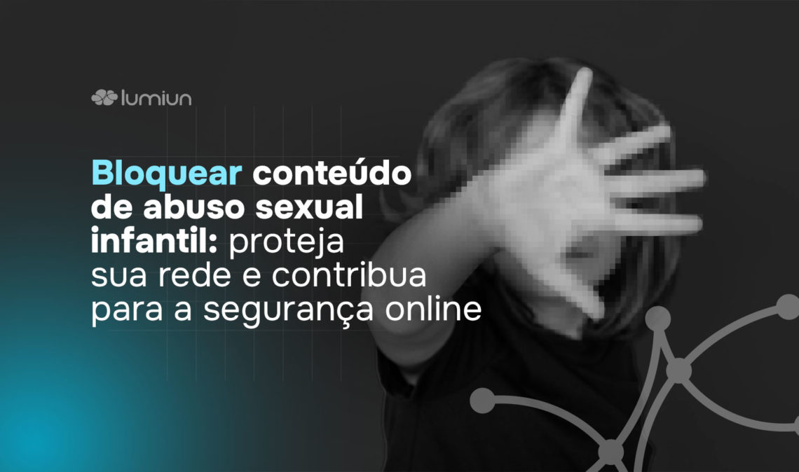 Bloquear conteúdo de abuso sexual infantil: proteja sua rede e contribua para a segurança online