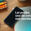 Nova lei limita uso de celulares nas escolas: como gerenciar e monitorar?