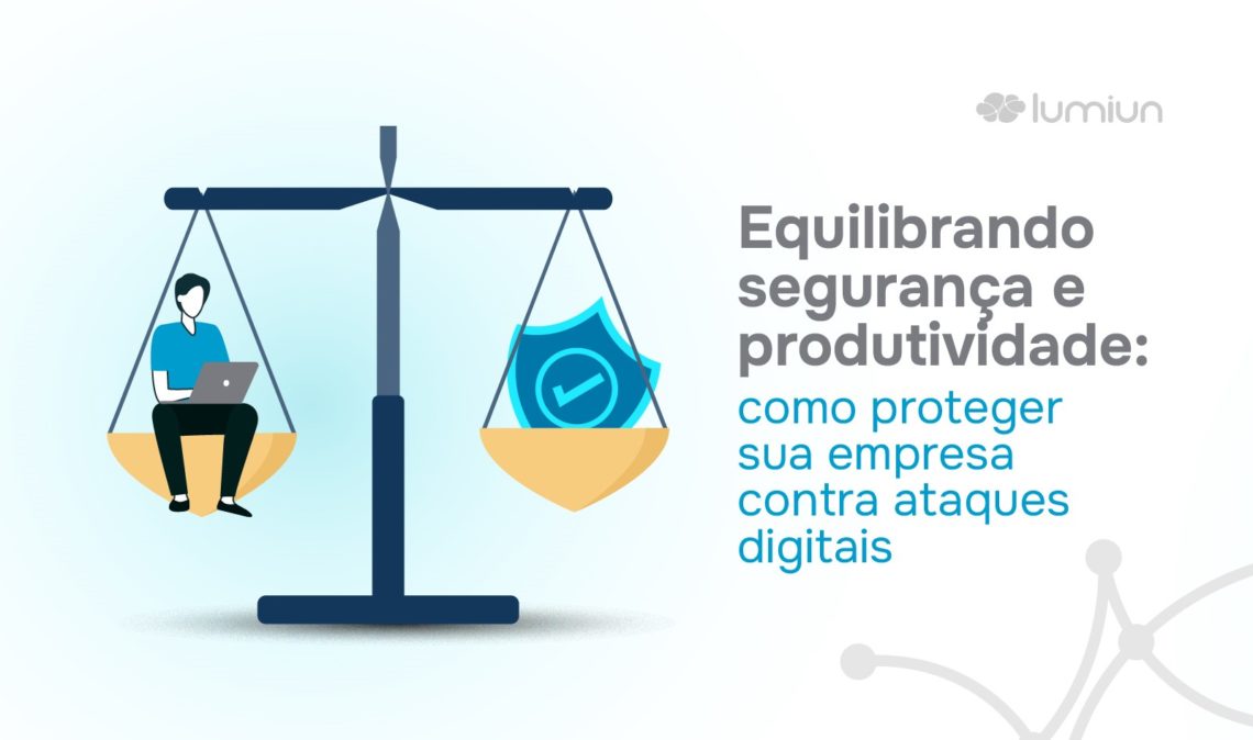 Proteção digital: Equilibrando segurança e produtividade