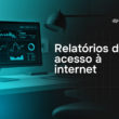 Como obter relatórios dos acessos à internet da empresa?