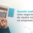 quanto custa uma segurança de dados básicos na empresa?