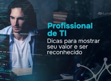 Profissional de TI: dicas para mostrar seu valor e ser reconhecido