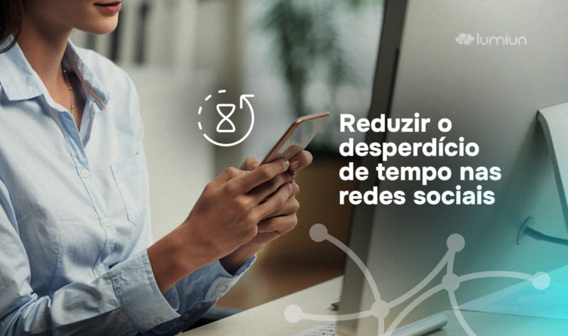 11 dicas para reduzir o desperdício de tempo nas redes sociais durante o trabalho