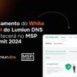 Lançamento do White Label do Lumiun DNS acontecerá no MSP Summit 2024